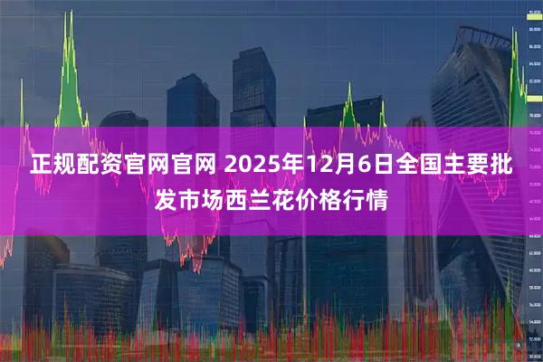 正规配资官网官网 2025年12月6日全国主要批发市场西兰花价格行情